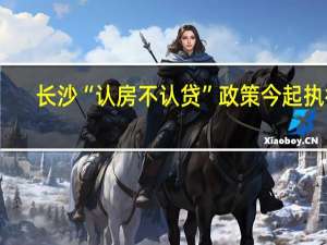 长沙“认房不认贷”政策今起执行