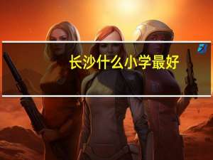 长沙什么小学最好