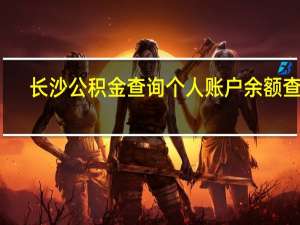 长沙公积金查询个人账户余额查询（长沙公积金查询）