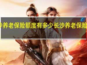 长沙养老保险额度有多少　长沙养老保险怎么领取