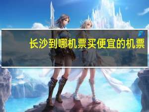 长沙到哪机票买便宜的机票