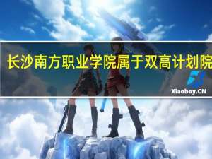 长沙南方职业学院属于双高计划院校吗