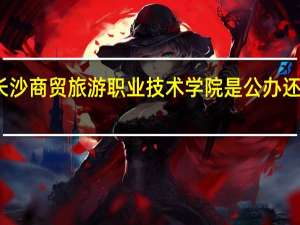 长沙商贸旅游职业技术学院是公办还是民办