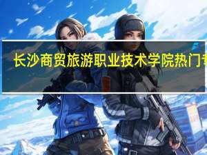 长沙商贸旅游职业技术学院热门专业