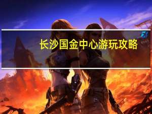 长沙国金中心游玩攻略