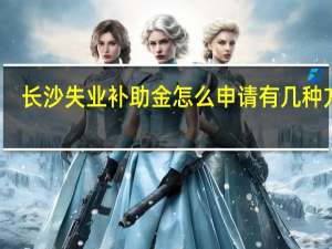 长沙失业补助金怎么申请　有几种方式