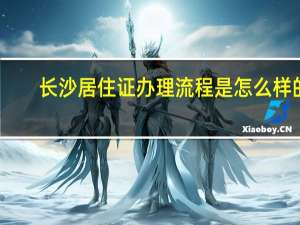 长沙居住证办理流程是怎么样的