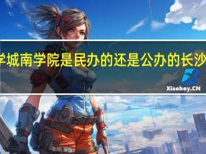 长沙理工大学城南学院是民办的还是公办的 长沙理工大学城南学院