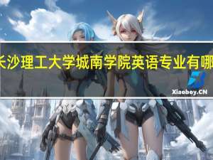 长沙理工大学城南学院英语专业有哪些课程
