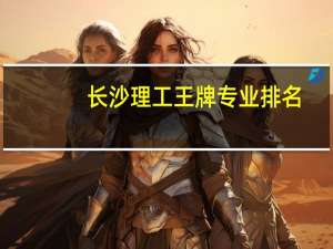长沙理工王牌专业排名