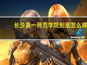 长沙第一师范学院到底怎么样