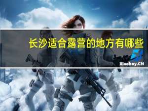 长沙适合露营的地方有哪些