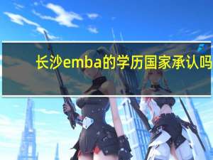 长沙emba的学历国家承认吗