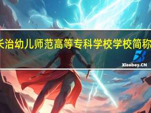 长治幼儿师范高等专科学校学校简称是什么