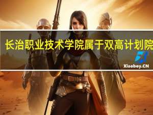 长治职业技术学院属于双高计划院校吗