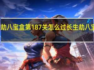 长生劫八宝盒第187关怎么过 长生劫八宝盒怎么开