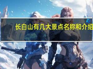 长白山有几大景点名称和介绍
