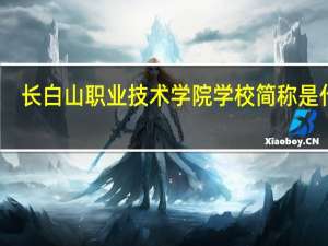 长白山职业技术学院学校简称是什么