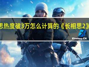 长相思热度破3万怎么计算的 《长相思2》热度破3万