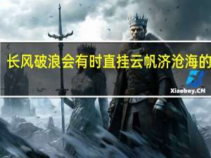 长风破浪会有时直挂云帆济沧海的意思（长风破浪会有时直挂云帆济沧海的意思）