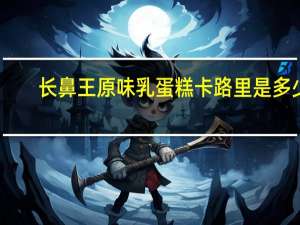 长鼻王 原味乳蛋糕卡路里是多少