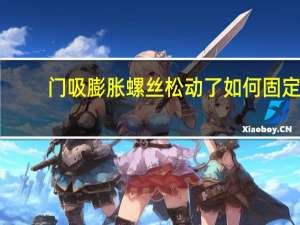 门吸膨胀螺丝松动了如何固定
