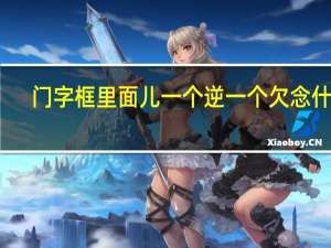 门字框里面儿一个逆一个欠念什么