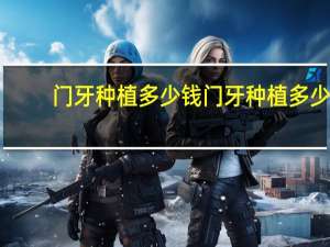 门牙种植多少钱 门牙种植多少钱一颗2023价格表