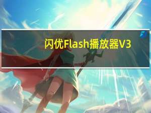 闪优Flash播放器 V3.0 绿色免费版（闪优Flash播放器 V3.0 绿色免费版功能简介）