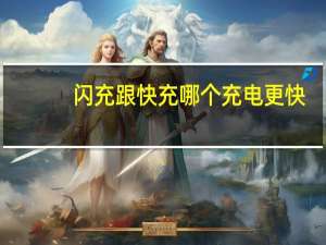 闪充跟快充哪个充电更快