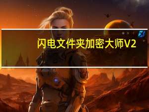 闪电文件夹加密大师 V2.7.9.0 官方版（闪电文件夹加密大师 V2.7.9.0 官方版功能简介）