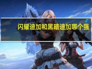 闪耀迪加和黑暗迪加哪个强（闪耀迪加和奥特之王谁强些）