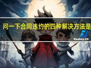 问一下合同违约的四种解决方法是什么