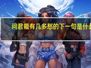 问君能有几多愁的下一句是什么