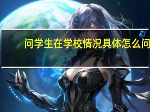 问学生在学校情况具体怎么问