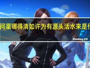 问渠哪得清如许为有源头活水来是什么意