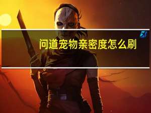 问道宠物亲密度怎么刷