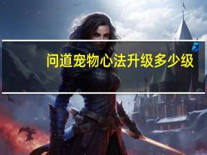 问道宠物心法升级多少级