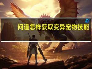 问道怎样获取变异宠物技能
