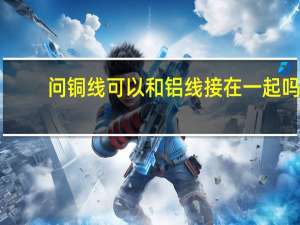 问铜线可以和铝线接在一起吗