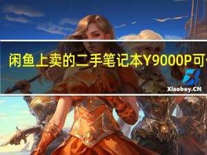 闲鱼上卖的二手笔记本Y9000P可信吗