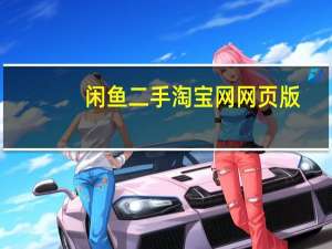 闲鱼二手淘宝网网页版（淘宝闲鱼二手网官网）