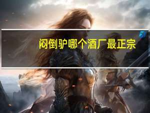 闷倒驴哪个酒厂最正宗（闷倒驴）