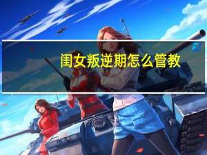 闺女叛逆期怎么管教
