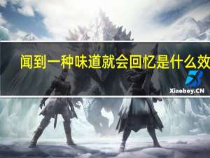 闻到一种味道就会回忆是什么效应