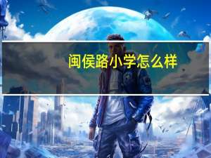 闽侯路小学怎么样