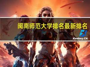 闽南师范大学排名最新排名