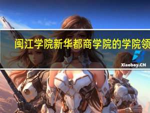 闽江学院新华都商学院的学院领导