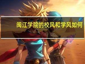 闽江学院的校风和学风如何
