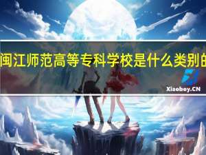 闽江师范高等专科学校是什么类别的学校